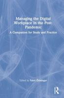 Managing the Digital Workplace in the Post-Pandemic: A Companion for Study and Practice