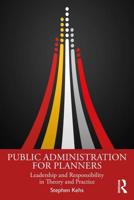 Public Administration for Planners: Leadership and Responsibility in Theory and Practice