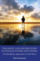 Traumatic Loss and Recovery in Jungian Studies and Cinema: Transdisciplinary Approaches in Grief Theory