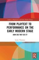 From Playtext to Performance on the Early Modern Stage: How Did They Do It?