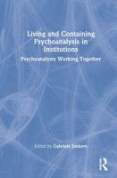Living and Containing Psychoanalysis in Institutions: Psychoanalysts Working Together
