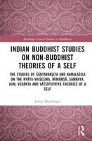 Indian Buddhist Studies on Non-Buddhist Theories of a Self: The Studies of Śāntarakṣita and Kamalaśīla on the Nyāya-Vaiśeṣika, Mīmāṃsā, Sāṃkhya, Jain, Vedānta and Vātsīputrīya Theories of a Self