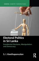 Electoral Politics in Sri Lanka: Presidential Elections, Manipulation and Democracy