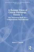 A Humane Vision of Clinical Psychology. Volume 1 The Theoretical Basis for a Compassionate Psychotherapy