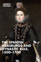 The Spanish Habsburgs and Dynastic Rule, 1500-1700