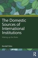 The Domestic Sources of International Institutions