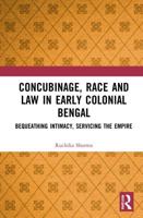 Concubinage, Race and Law in Early Colonial Bengal: Bequeathing Intimacy, Servicing the Empire