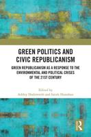 Green Politics and Civic Republicanism: Green Republicanism as a Response to the Environmental and Political Crises of the 21st Century