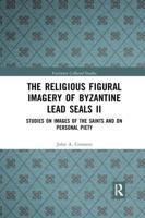 The Religious Figural Imagery of Byzantine Lead Seals II: Studies on Images of the Saints and on Personal Piety
