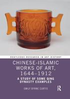 Chinese-Islamic Works of Art, 1644-1912: A Study of Some Qing Dynasty Examples