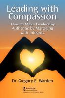 Leading with Compassion: How to Make Leadership Authentic by Managing with Integrity