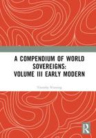 A Compendium of World Sovereigns. Volume III Early Modern
