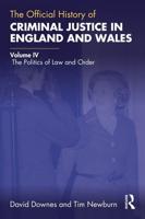 The Official History of Criminal Justice in England and Wales. Volume IV The Politics of Law and Order