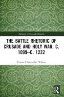 The Battle Rhetoric of Crusade and Holy War, C. 1099-C. 1222
