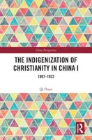 The Indigenization of Christianity in China. Volume 1 1807-1922