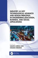 Industry 4.0 Key Technological Advances and Design Principles in Engineering, Education, Business, and Social Applications
