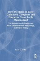 How the Roles of Early Childhood Caregivers and Educators Came To Be Marginalized
