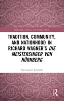 Tradition, Community, and Nationhood in Richard Wagner's Die Meistersinger Von Nürnberg