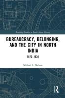 Bureaucracy, Belonging, and the City in North India 1870-1930