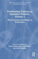Performance Cultures as Epistemic Cultures. Volume I (Re)generating Knowledges in Performance