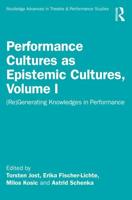 Performance Cultures as Epistemic Cultures. Volume I (Re)generating Knowledges in Performance