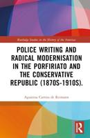 Police Writing and Radical Modernisation in the Porfiriato and the Conservative Republic (1870S-1910S)