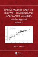Linear Models and the Relevant Distributions and Matrix Algebra Volume 2
