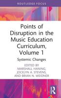 Points of Disruption in the Music Education Curriculum. Volume 1 Systemic Changes