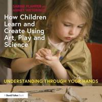 How Children Learn and Create Using Art, Play and Science