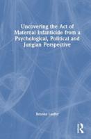 Uncovering the Act of Maternal Infanticide from a Psychological, Political and Jungian Perspective