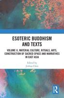 Esoteric Buddhism and Texts. Volume II Material Culture, Rituals, Arts, Construction of Sacred Space and Narratives in East Asia