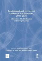 Autobiographical Lectures of Leaders in Art Education, 2001-2021