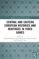 Central and Eastern European Histories and Heritages in Video Games