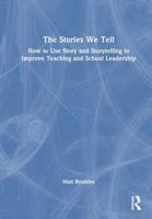 The Stories We Tell: Using Story and Storytelling to Improve Teaching and School Leadership