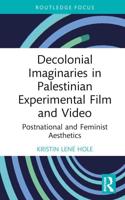 Decolonial Imaginaries in Palestinian Experimental Film and Video