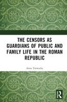 The Censors as Guardians of Public and Family Life in the Roman Republic