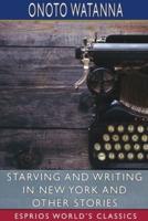 Starving and Writing in New York and Other Stories (Esprios Classics)