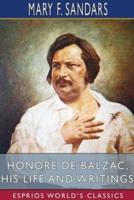 Honore de Balzac, His Life and Writings (Esprios Classics)