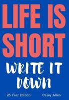 Life is Short - Write it Down