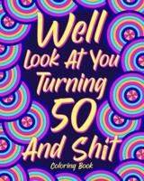 Well Look at You Turning 50 and Shit Coloring Book