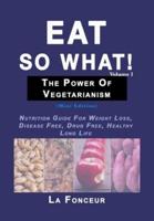 Eat So What! The Power of Vegetarianism Volume 1