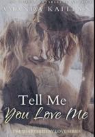 Tell Me You Love Me: Premium Hardcover Edition