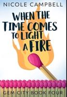 When the Time Comes to Light a Fire: Premium Hardcover Edition
