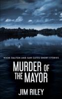 Murder Of The Mayor (Wade Dalton and Sam Cates Short Stories Book 4)