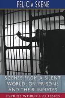 Scenes from a Silent World; or, Prisons and Their Inmates (Esprios Classics)