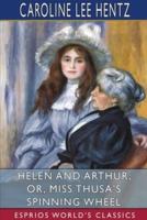 Helen and Arthur; or, Miss Thusa's Spinning Wheel (Esprios Classics)