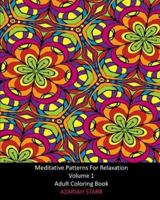 Meditative Patterns For Relaxation Volume 1: Adult Coloring Book