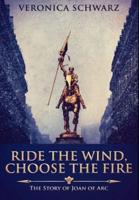 Ride The Wind, Choose The Fire: Premium Hardcover Edition