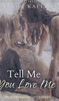 Tell Me You Love Me (The Shattered By Love Series Book 1)