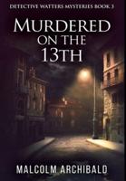 Murdered On The 13th: Premium Large Print Hardcover Edition